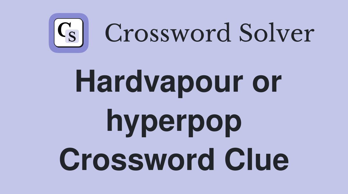 Hardvapour or hyperpop Crossword Clue