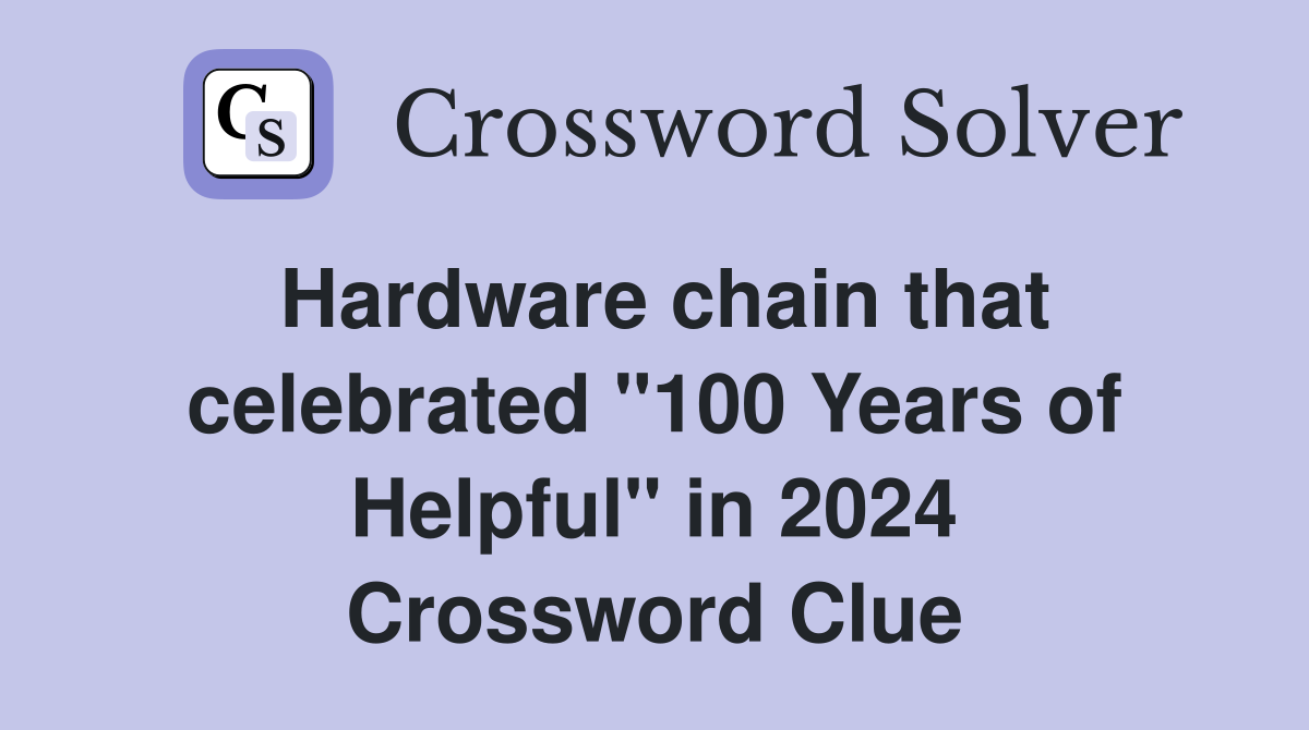 Hardware chain that celebrated "100 Years of Helpful" in 2024 Crossword Clue