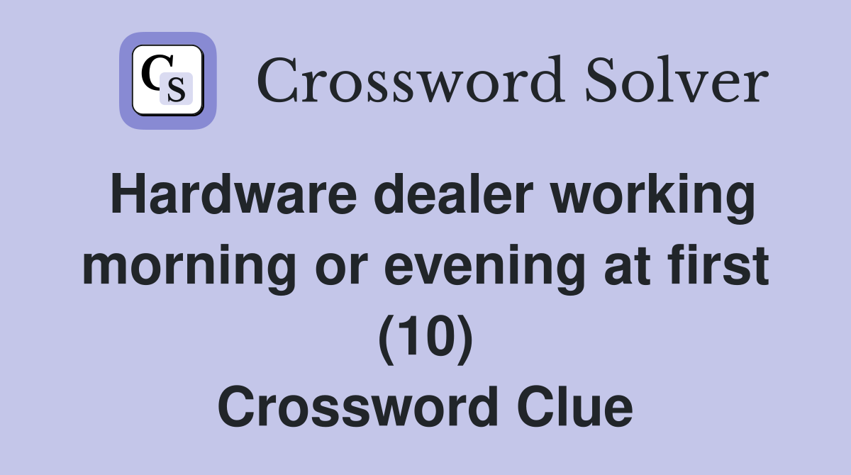 Hardware dealer working morning or evening at first (10) Crossword Clue