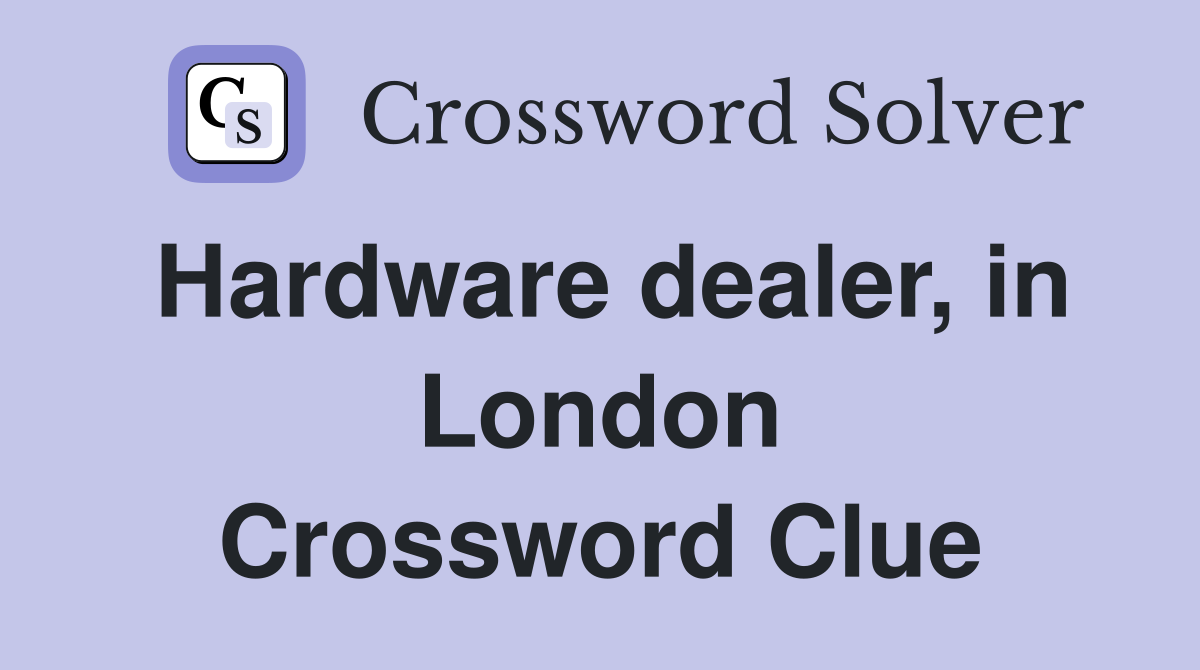 Hardware dealer, in London Crossword Clue