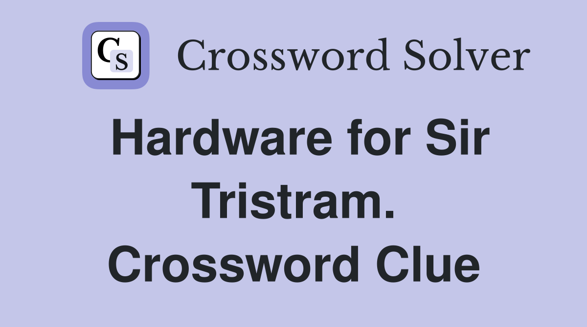 Hardware for Sir Tristram. Crossword Clue