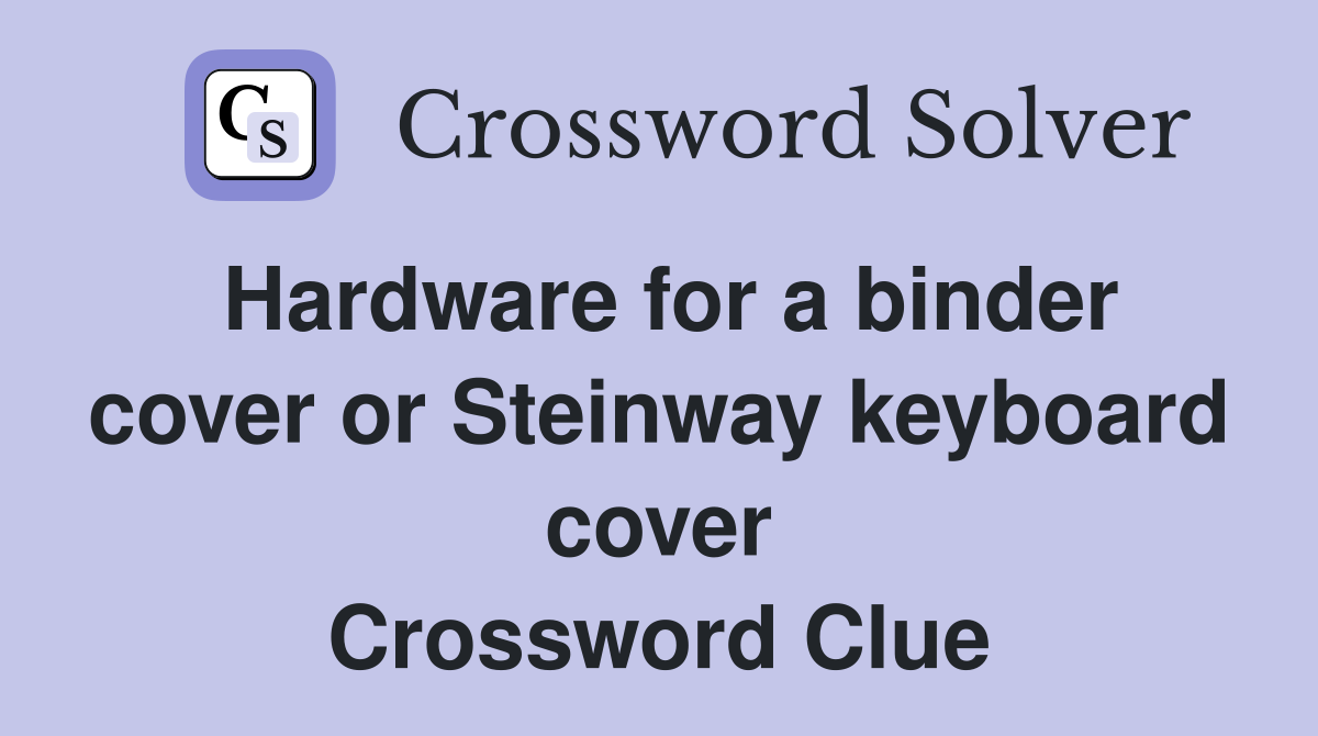 Hardware for a binder cover or Steinway keyboard cover Crossword Clue