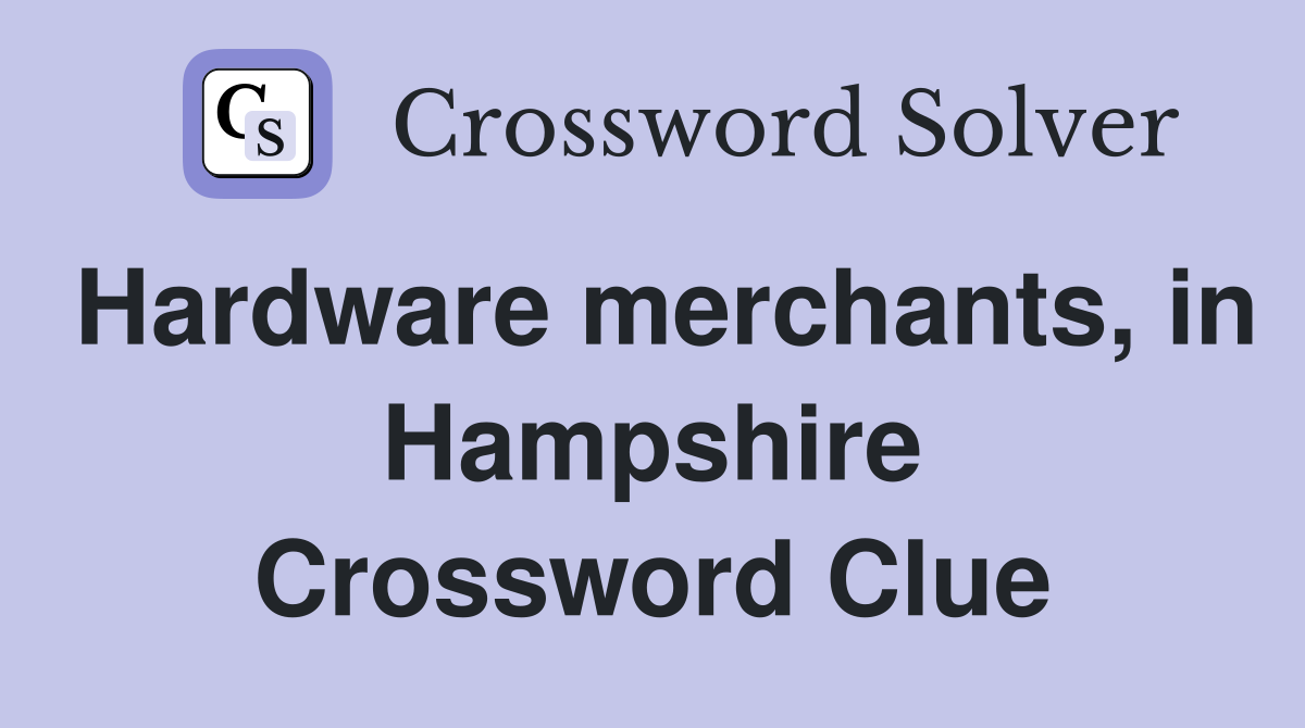 Hardware merchants, in Hampshire Crossword Clue