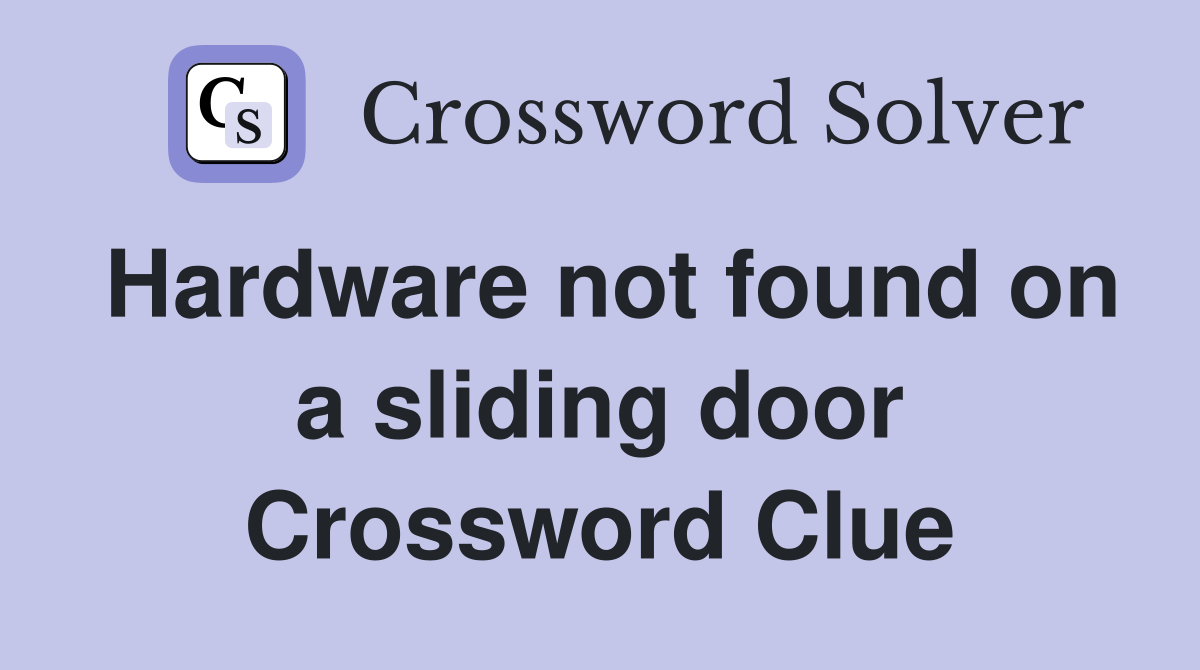 Hardware not found on a sliding door Crossword Clue