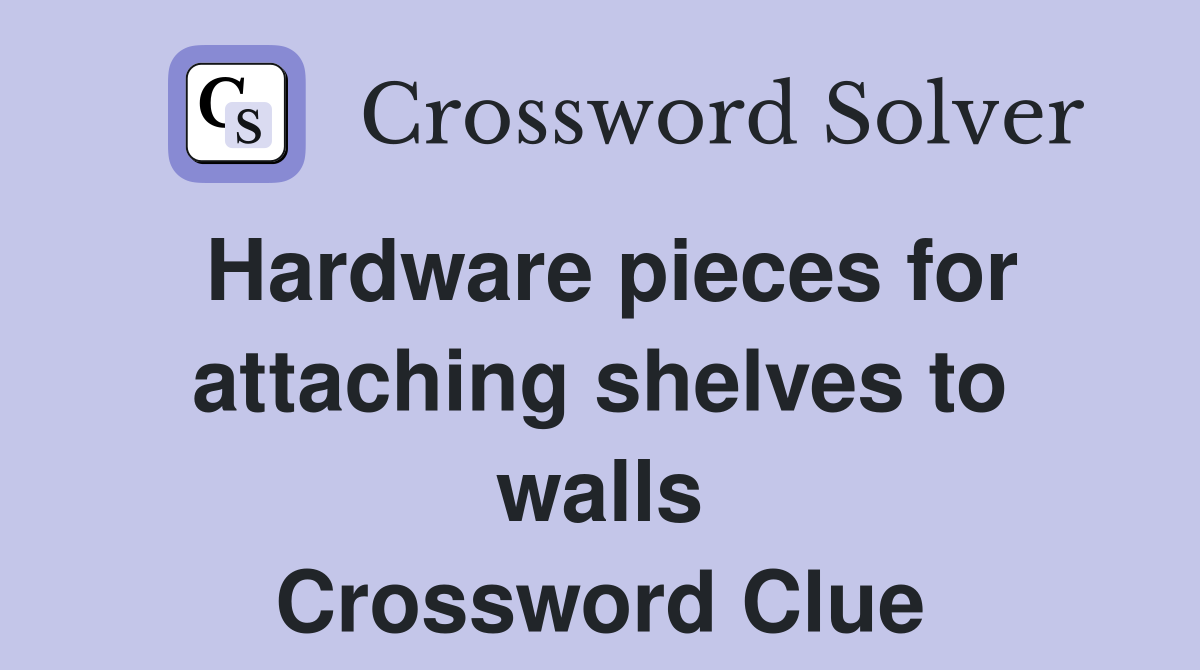 Hardware pieces for attaching shelves to walls Crossword Clue