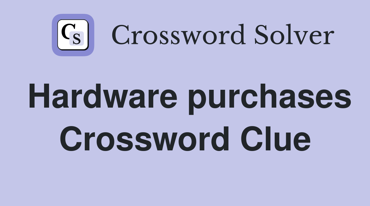 Hardware purchases Crossword Clue