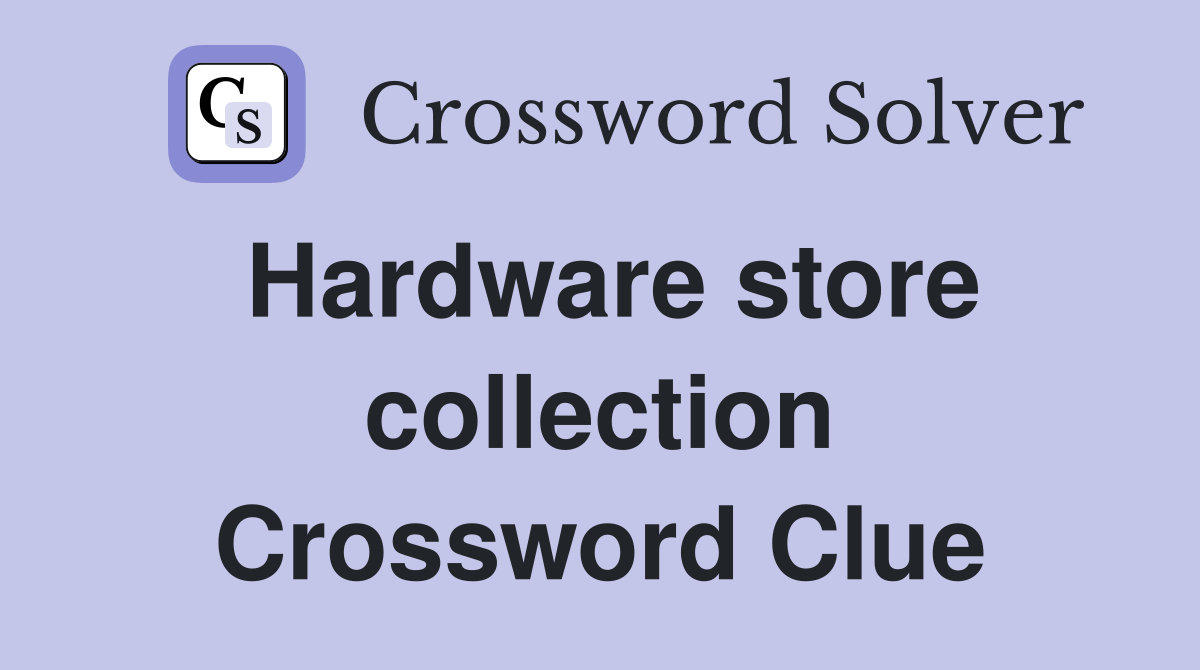 Hardware store collection Crossword Clue