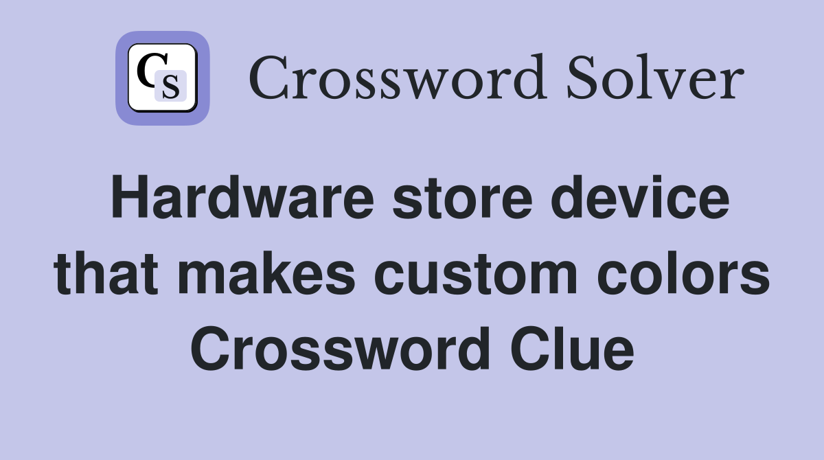 Hardware store device that makes custom colors Crossword Clue