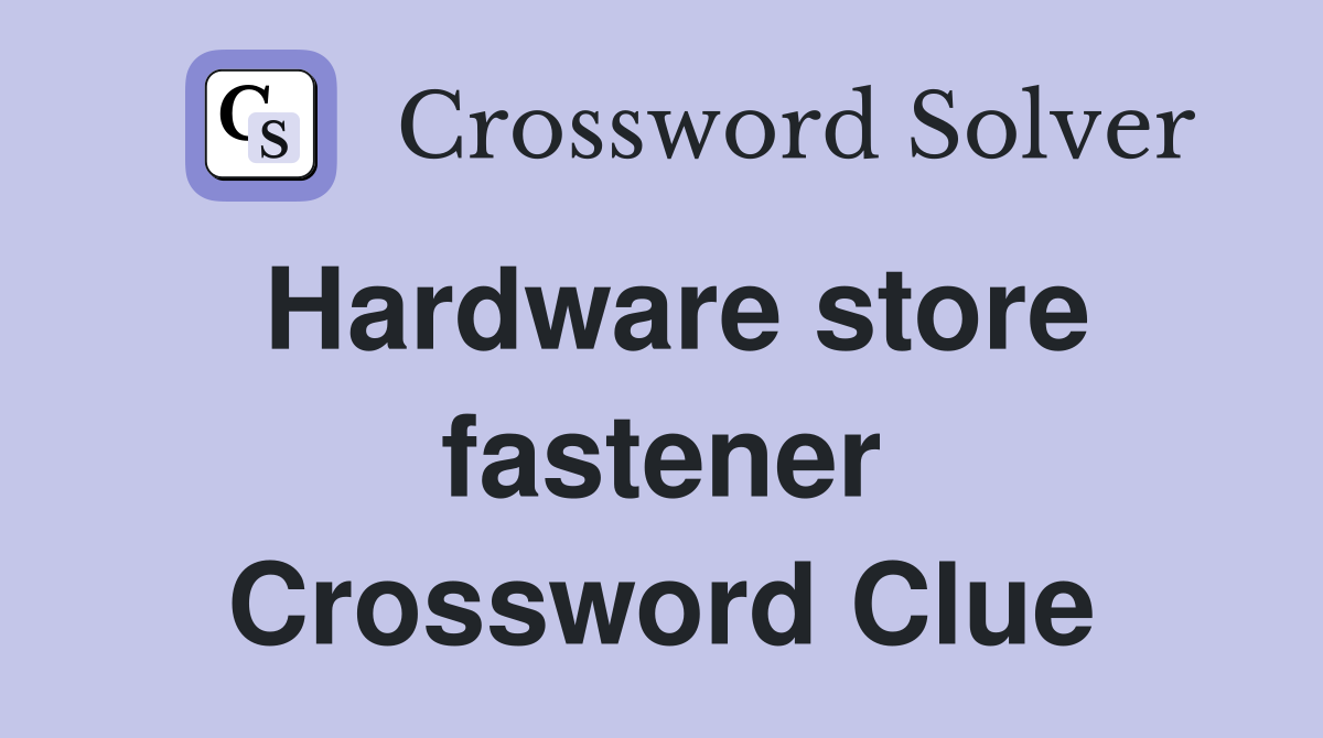 Hardware store fastener Crossword Clue