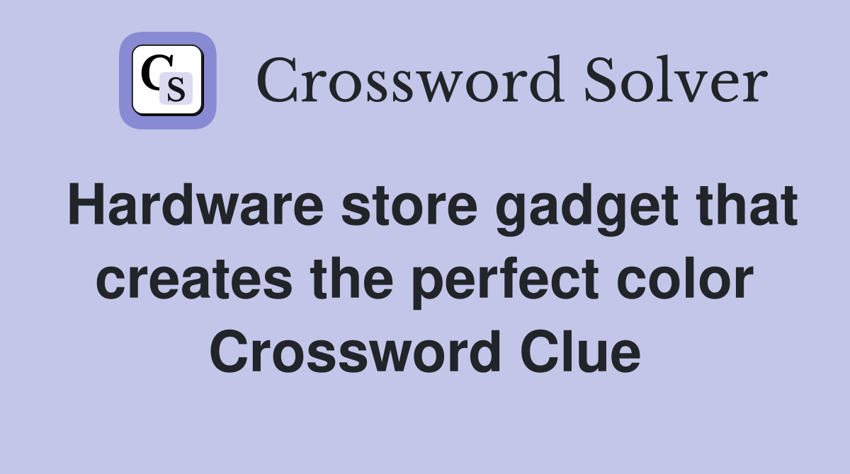 Hardware store gadget that creates the perfect color Crossword Clue