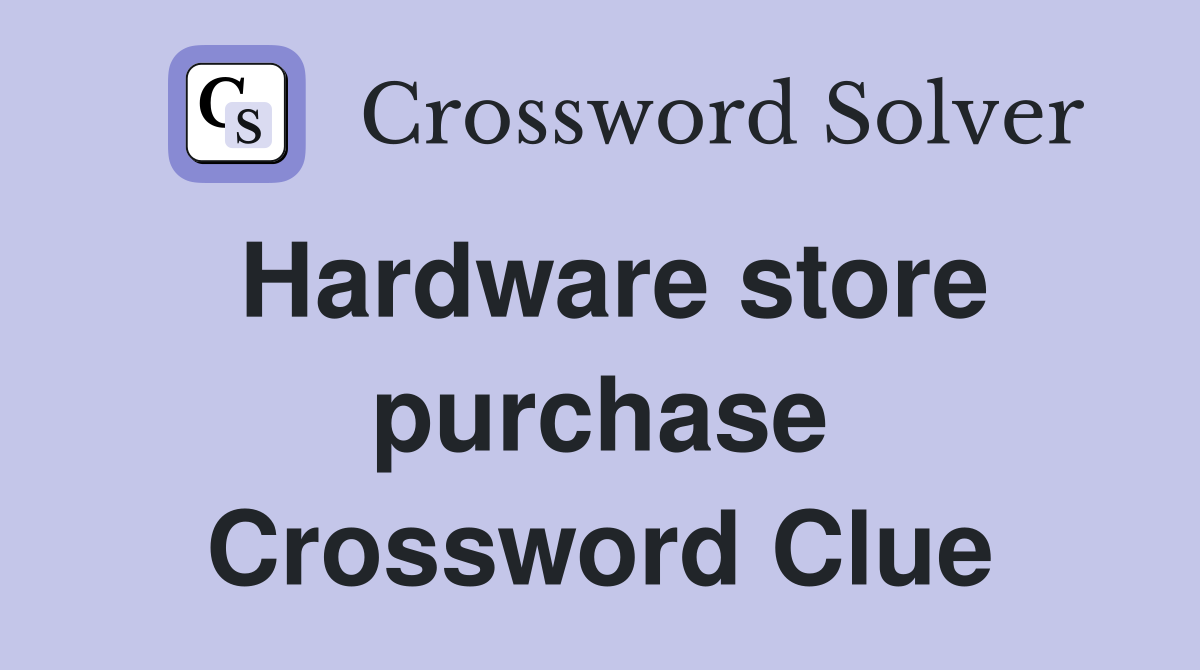 Hardware store purchase Crossword Clue