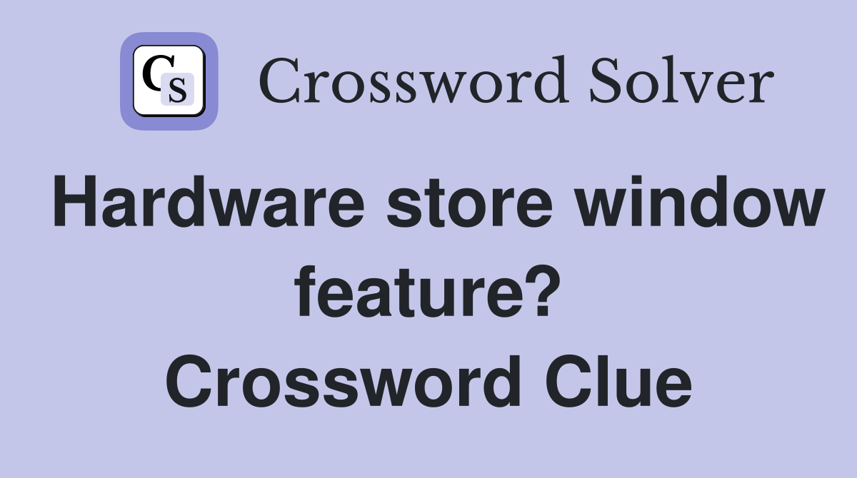 Hardware store window feature? Crossword Clue