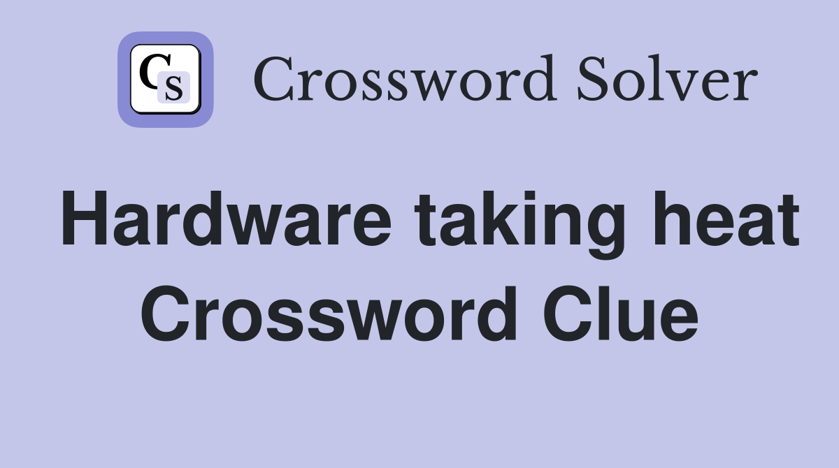 Hardware taking heat Crossword Clue
