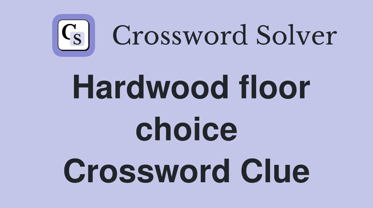 Hardwood floor choice Crossword Clue