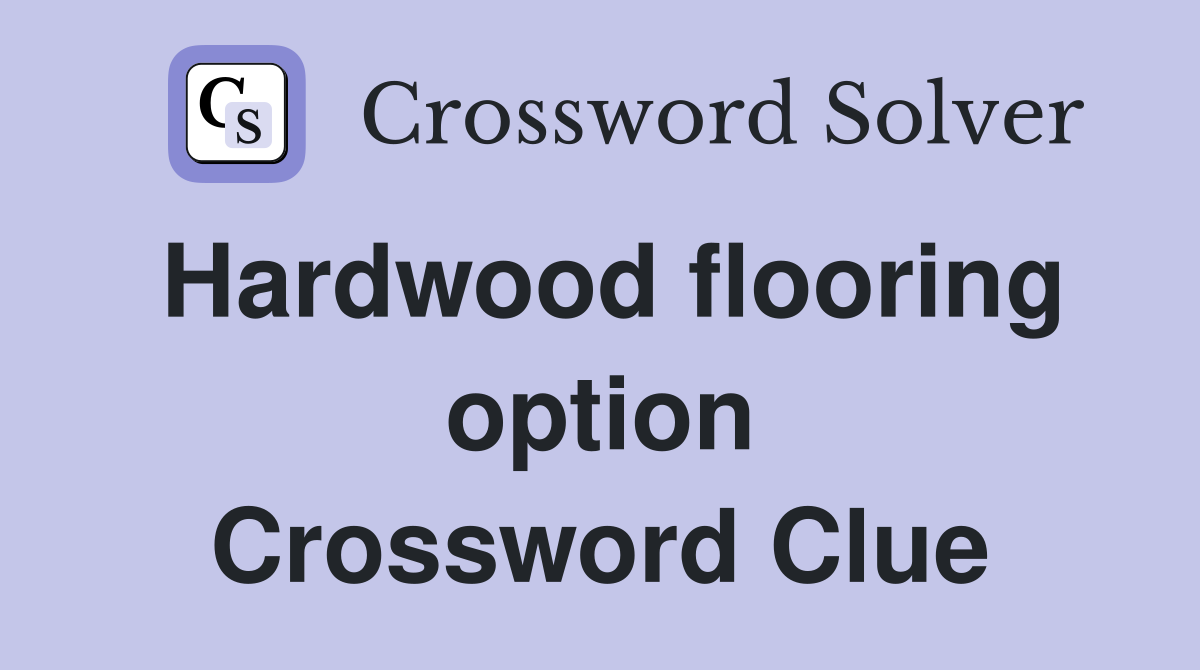 Hardwood flooring option Crossword Clue