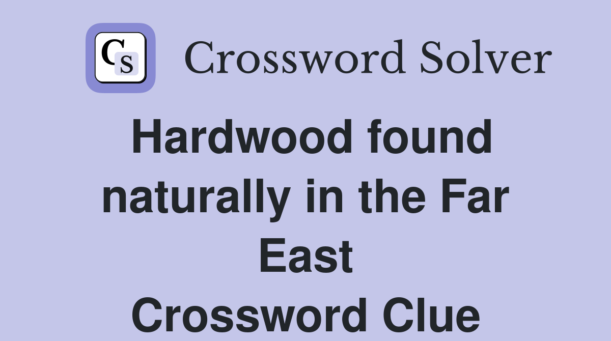 Hardwood found naturally in the Far East Crossword Clue