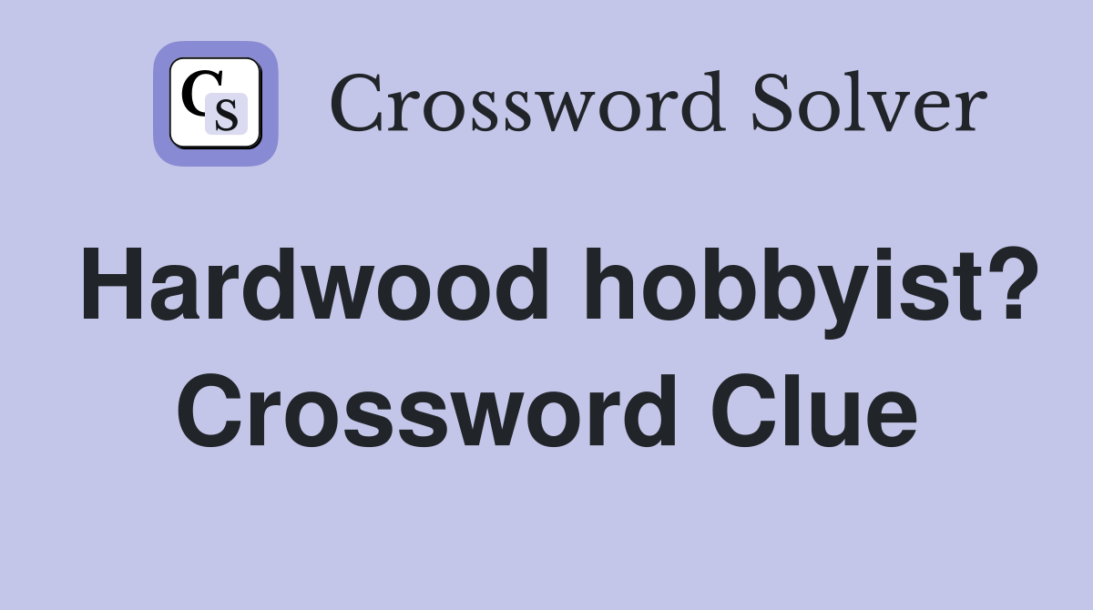 Hardwood hobbyist? Crossword Clue