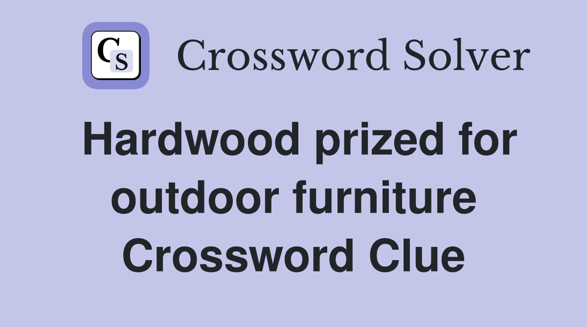 Hardwood prized for outdoor furniture Crossword Clue