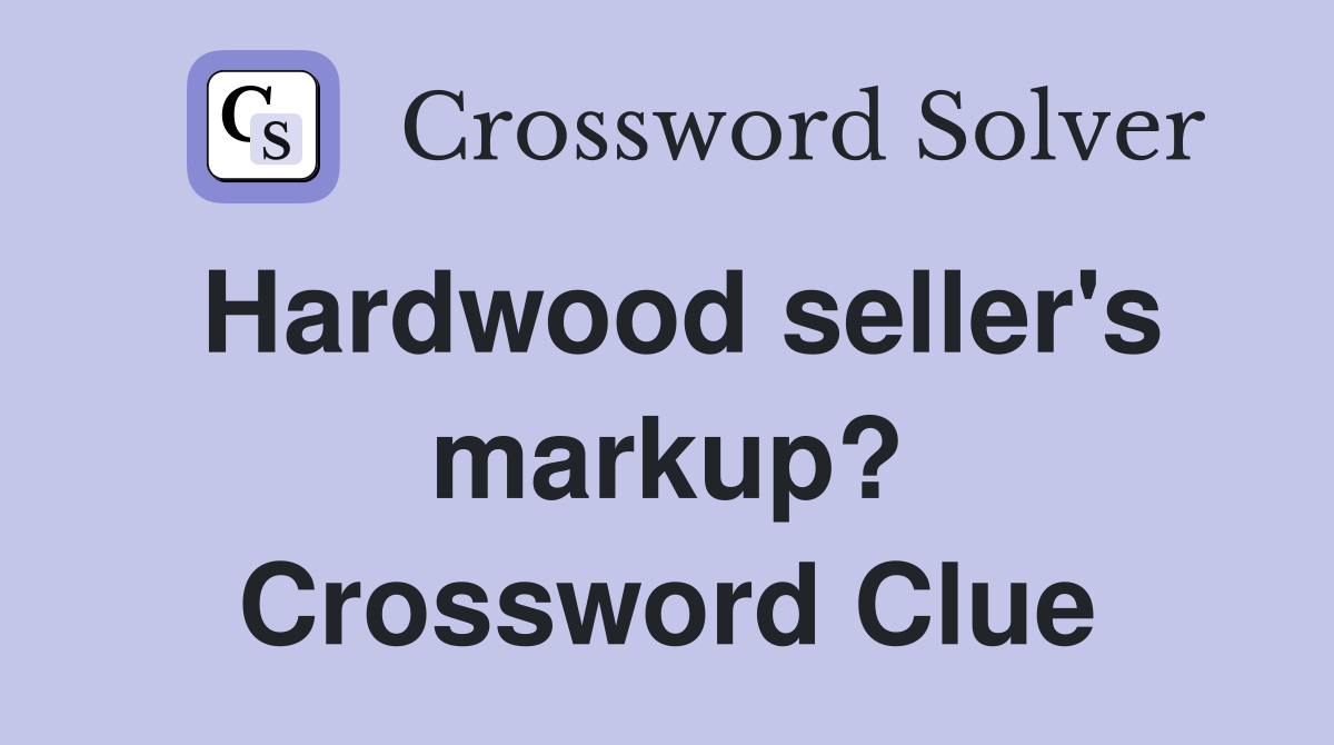 Hardwood seller's markup? Crossword Clue