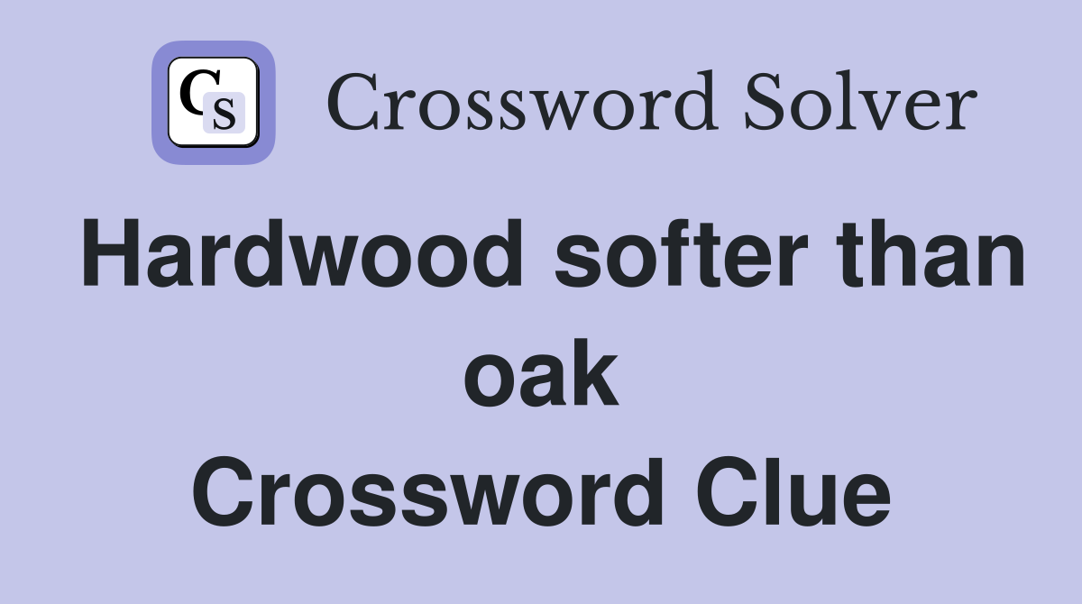 Hardwood softer than oak Crossword Clue