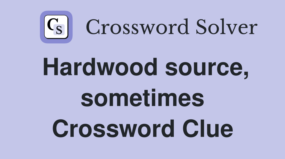 Hardwood source, sometimes Crossword Clue