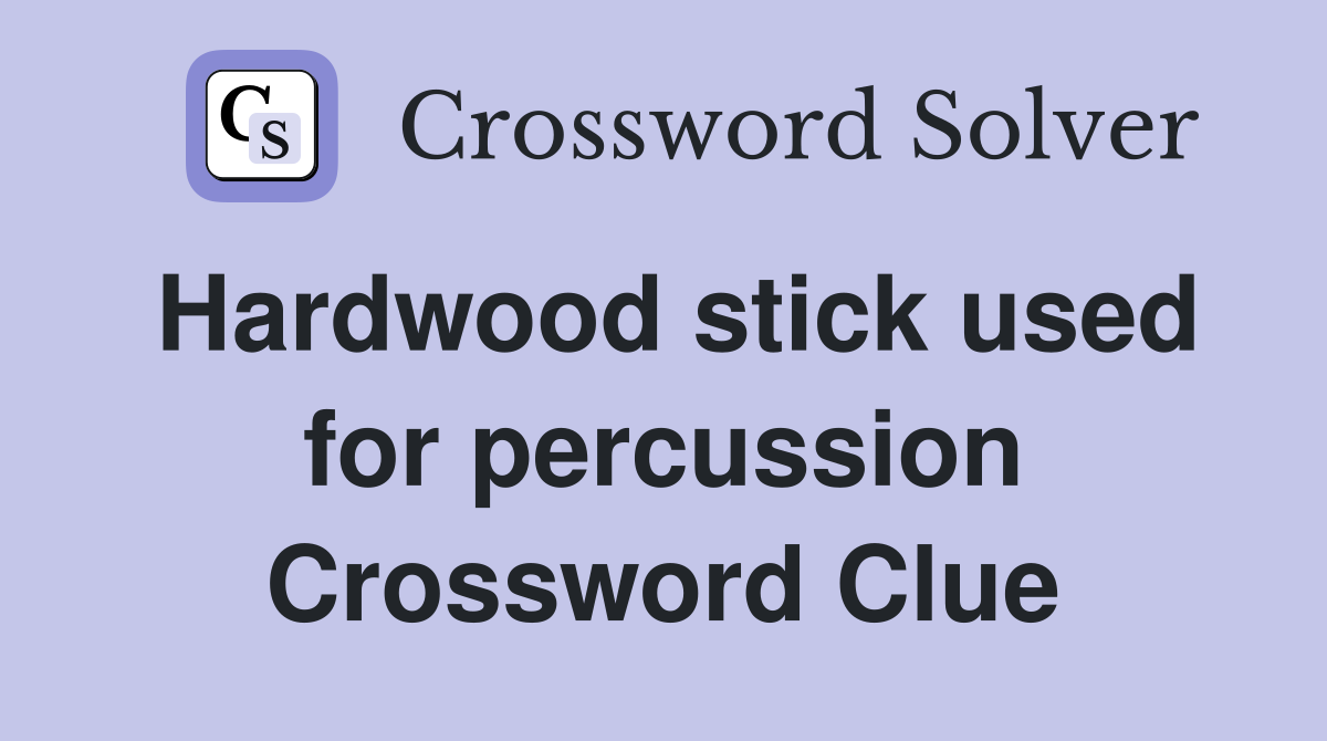 Hardwood stick used for percussion Crossword Clue