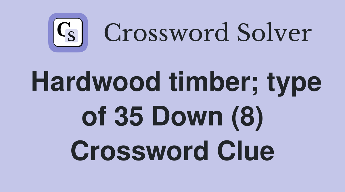 Hardwood timber; type of 35 Down (8) Crossword Clue