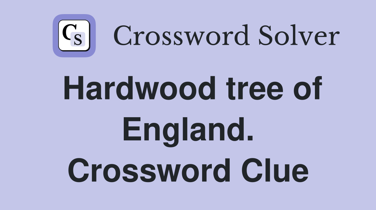Hardwood tree of England. Crossword Clue