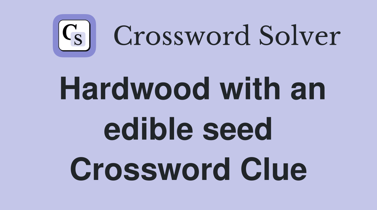 Hardwood with an edible seed Crossword Clue