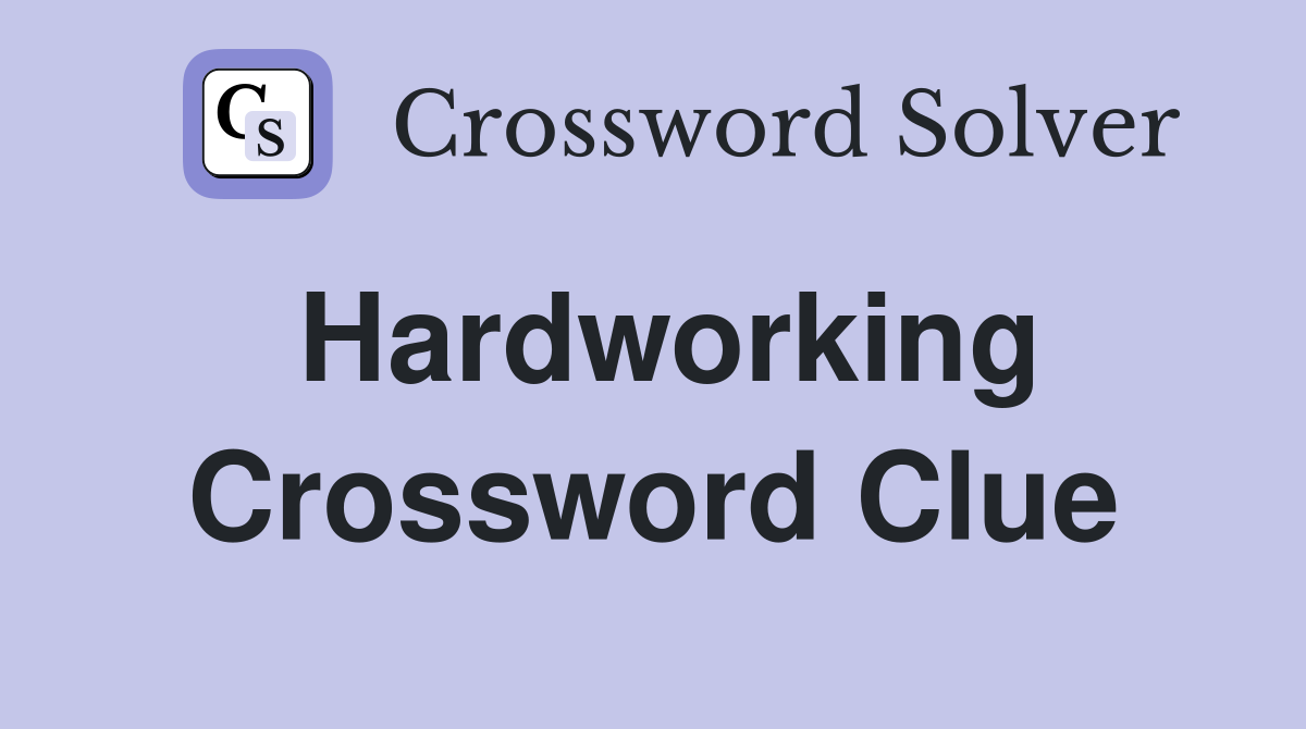 Hardworking Crossword Clue