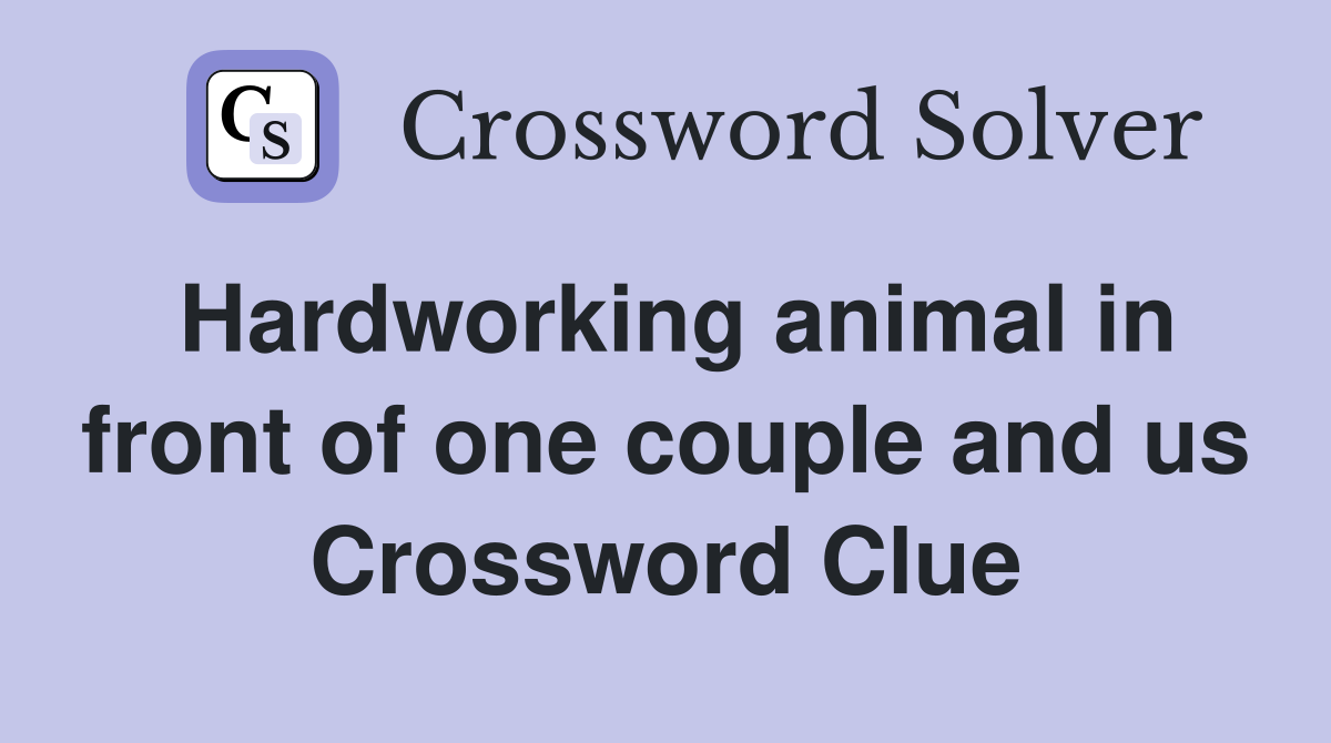 Hardworking animal in front of one couple and us Crossword Clue