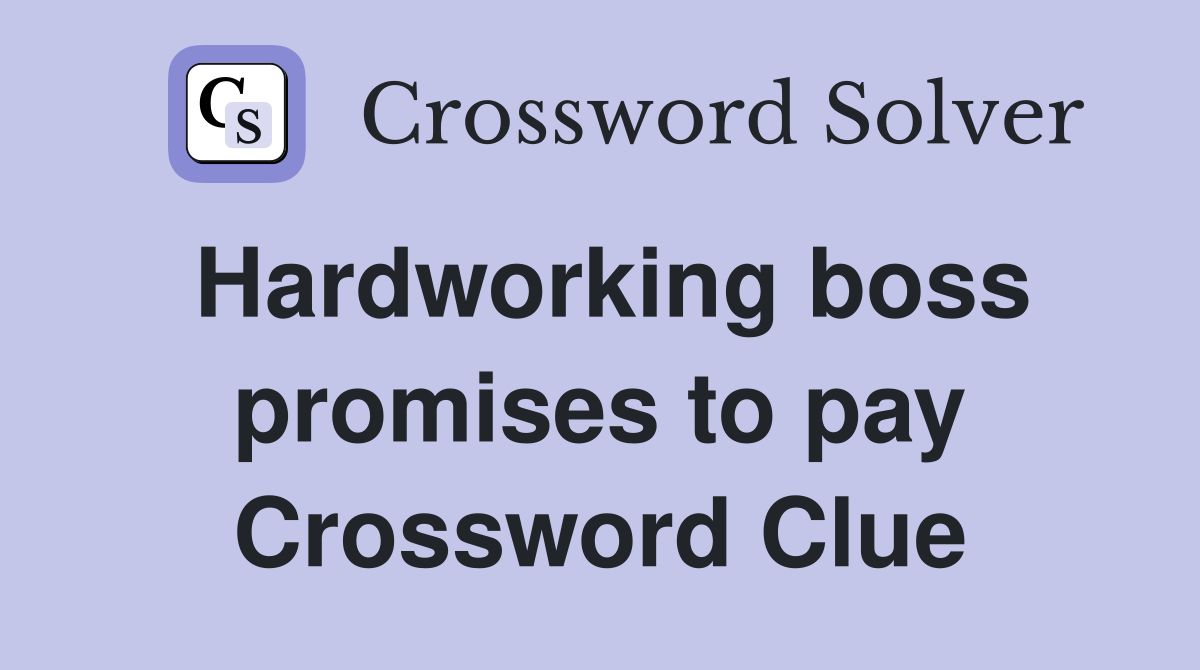 Hardworking boss promises to pay Crossword Clue