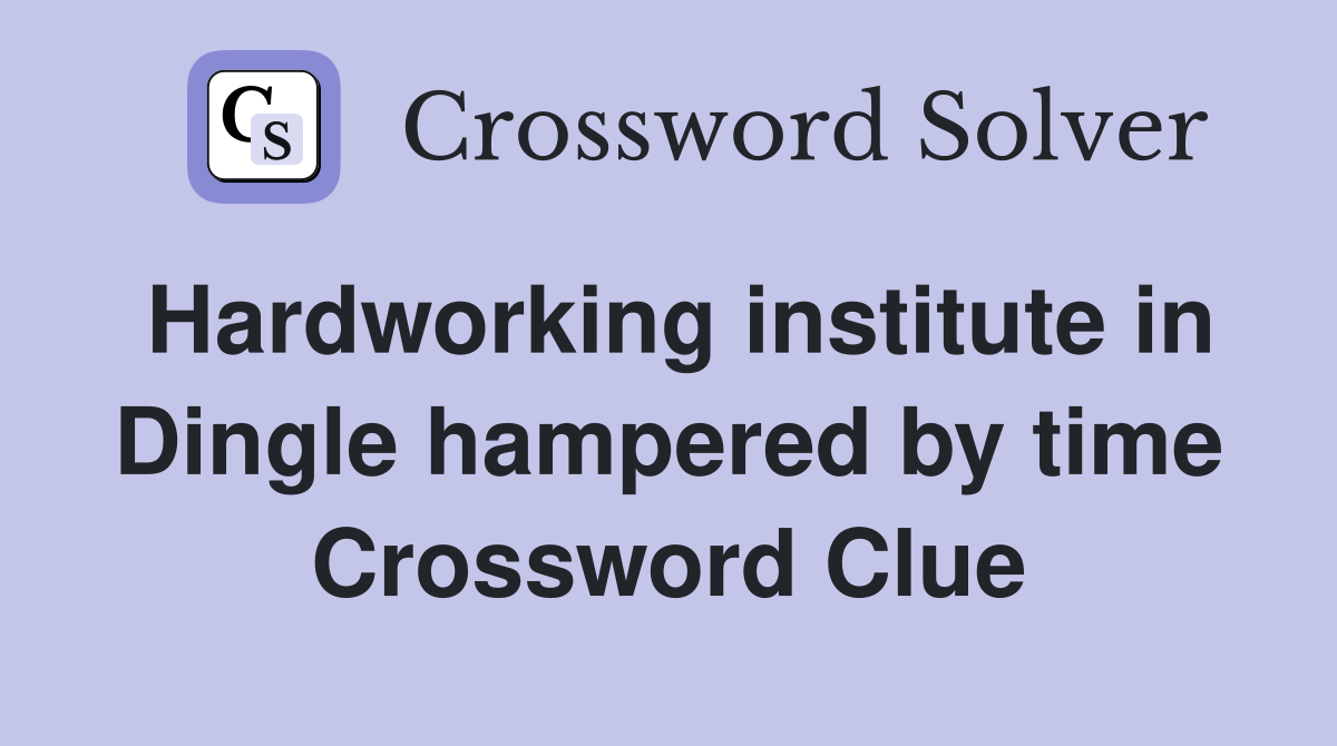 Hardworking institute in Dingle hampered by time Crossword Clue