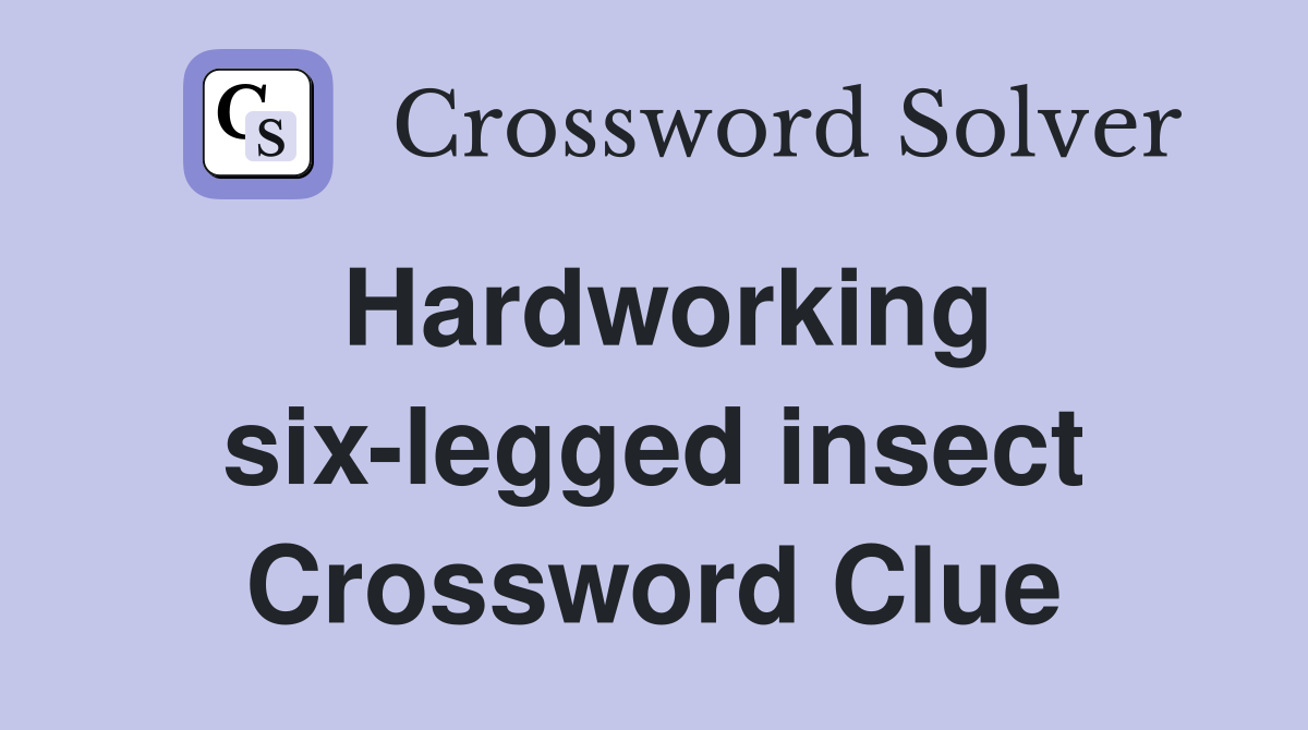 Hardworking six-legged insect Crossword Clue
