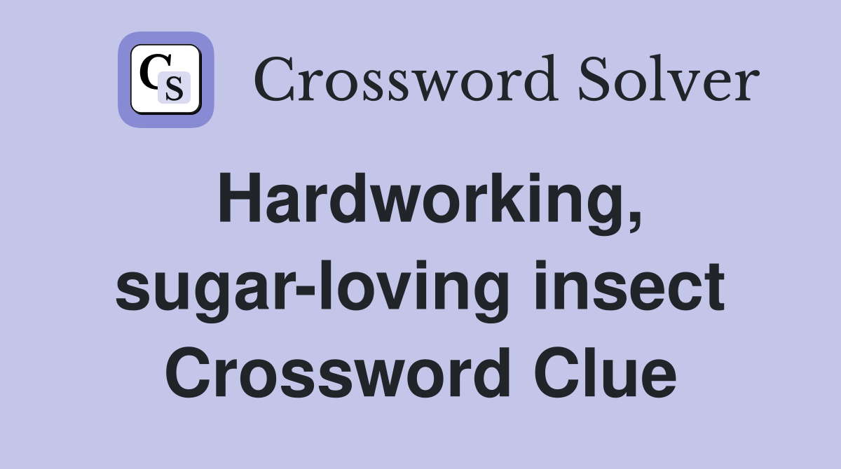 Hardworking, sugar-loving insect Crossword Clue
