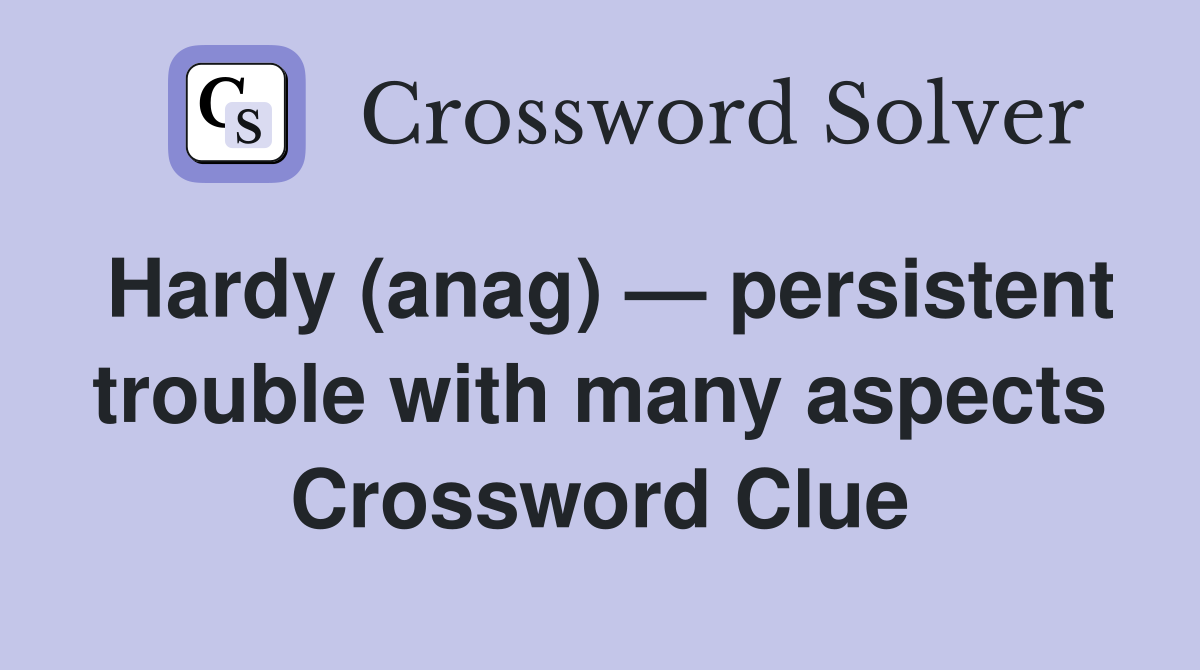Hardy (anag) — persistent trouble with many aspects Crossword Clue