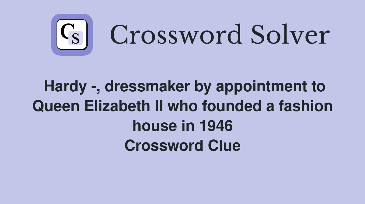 Hardy -, dressmaker by appointment to Queen Elizabeth II who founded a fashion house in 1946 Crossword Clue