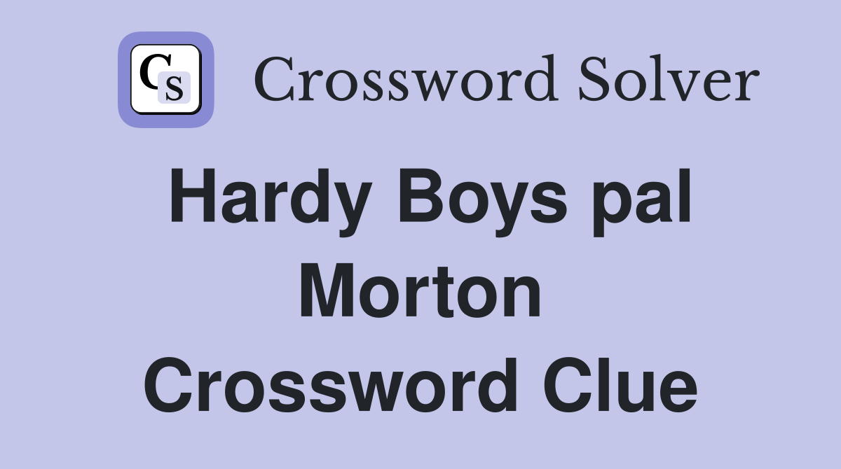 Hardy Boys pal Morton Crossword Clue