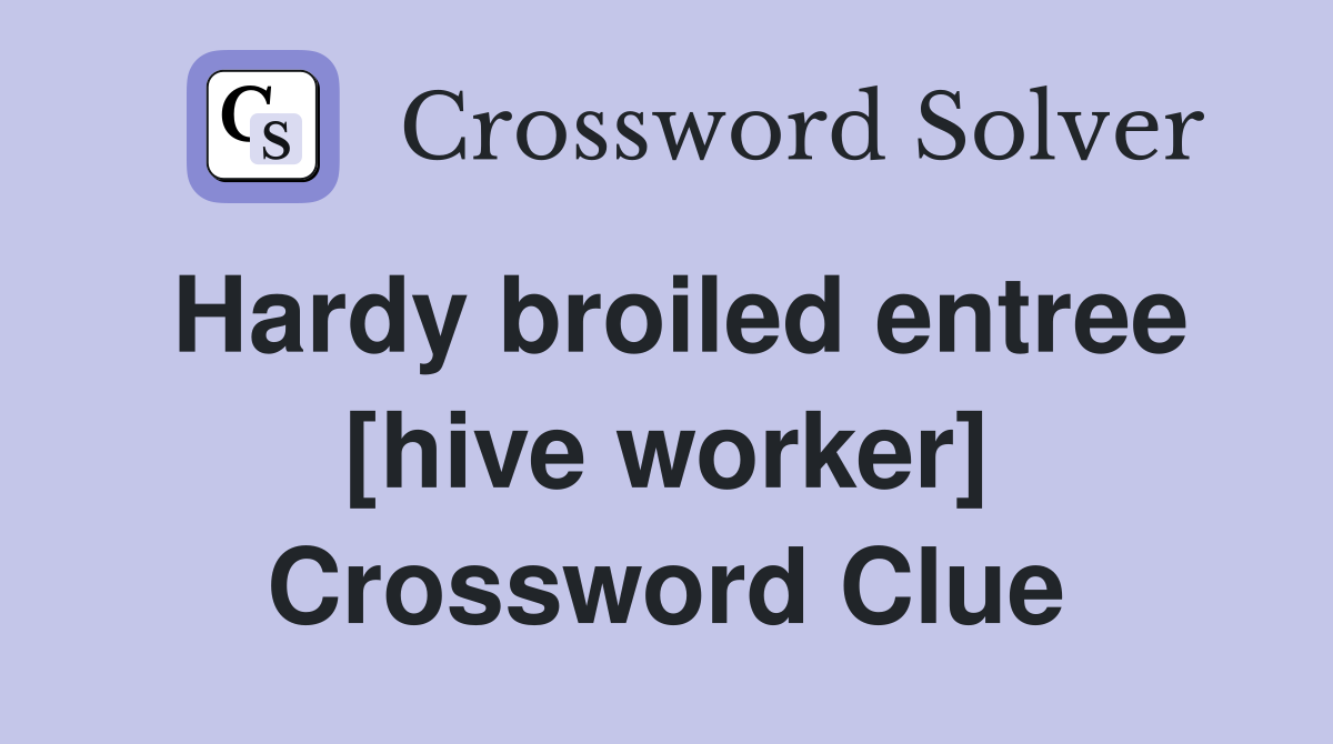 Hardy broiled entree [hive worker] Crossword Clue