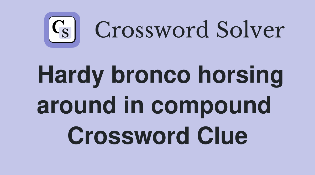 Hardy bronco horsing around in compound  Crossword Clue