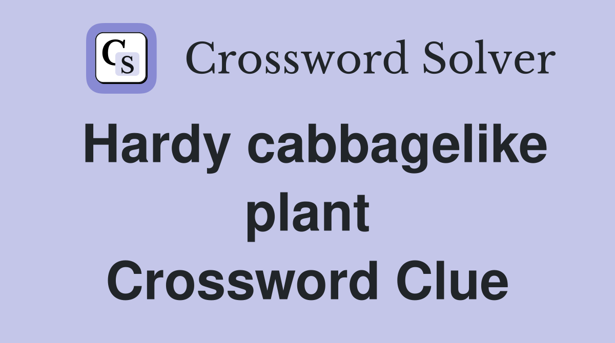 Hardy cabbagelike plant Crossword Clue