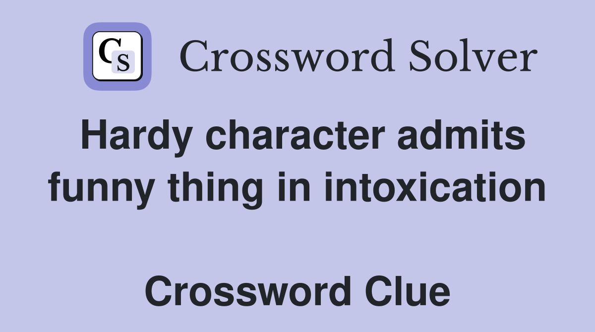 Hardy character admits funny thing in intoxication  Crossword Clue