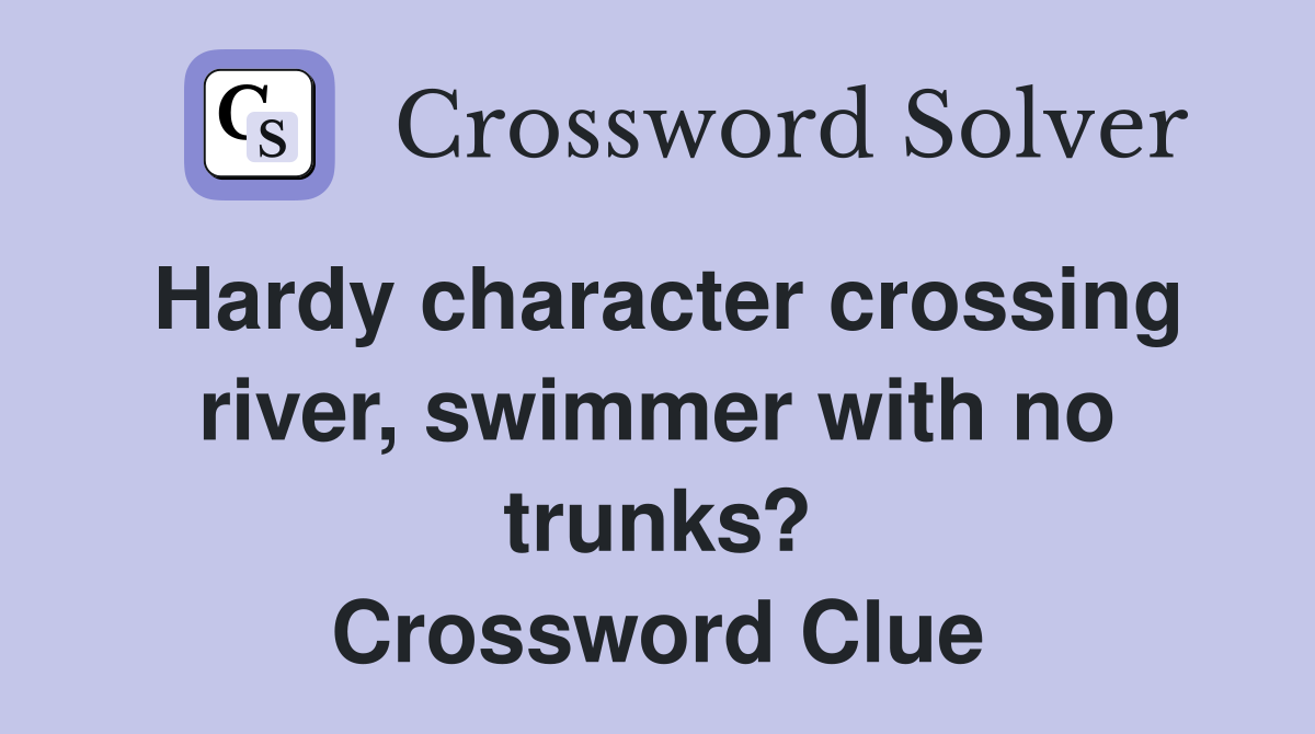 Hardy character crossing river, swimmer with no trunks? Crossword Clue