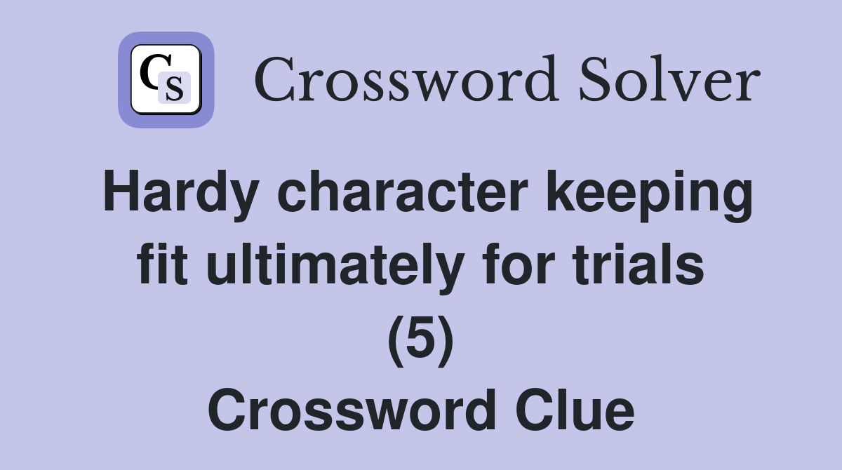 Hardy character keeping fit ultimately for trials (5) Crossword Clue