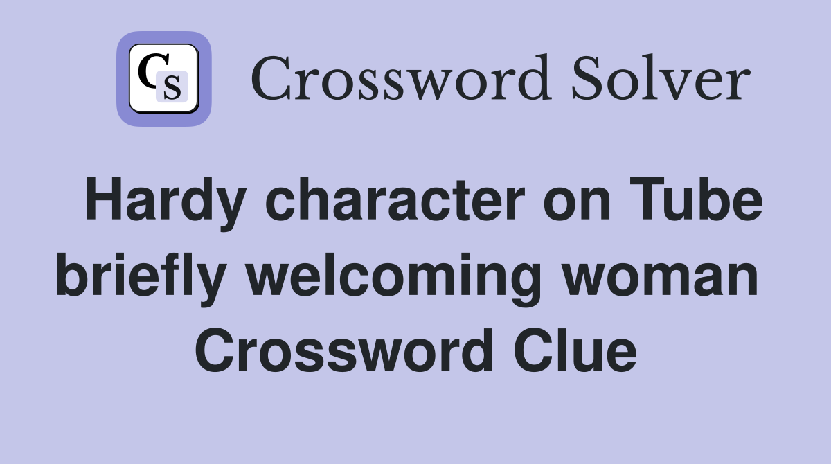 Hardy character on Tube briefly welcoming woman  Crossword Clue