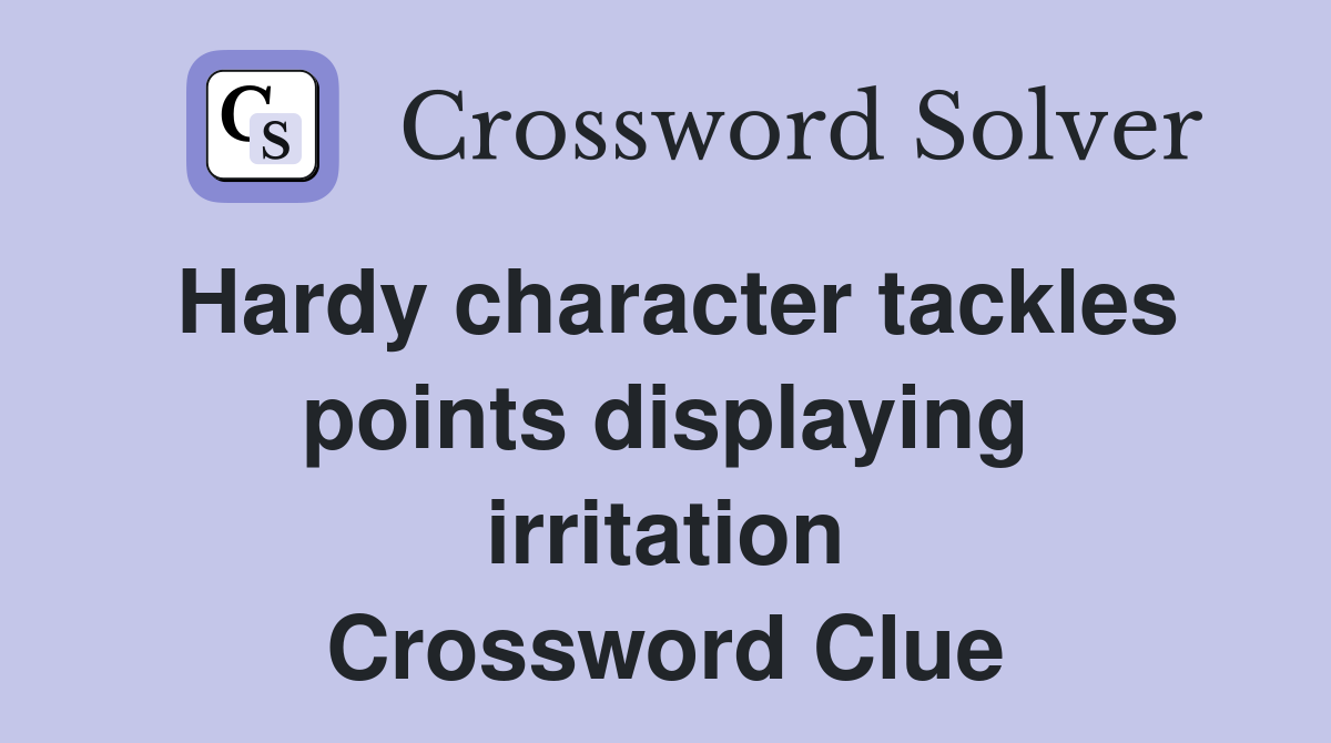 Hardy character tackles points displaying irritation Crossword Clue