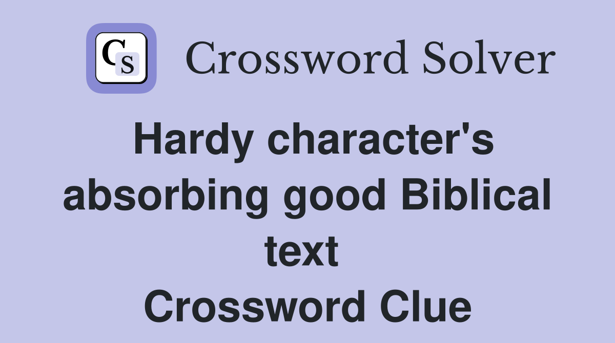 Hardy character's absorbing good Biblical text  Crossword Clue