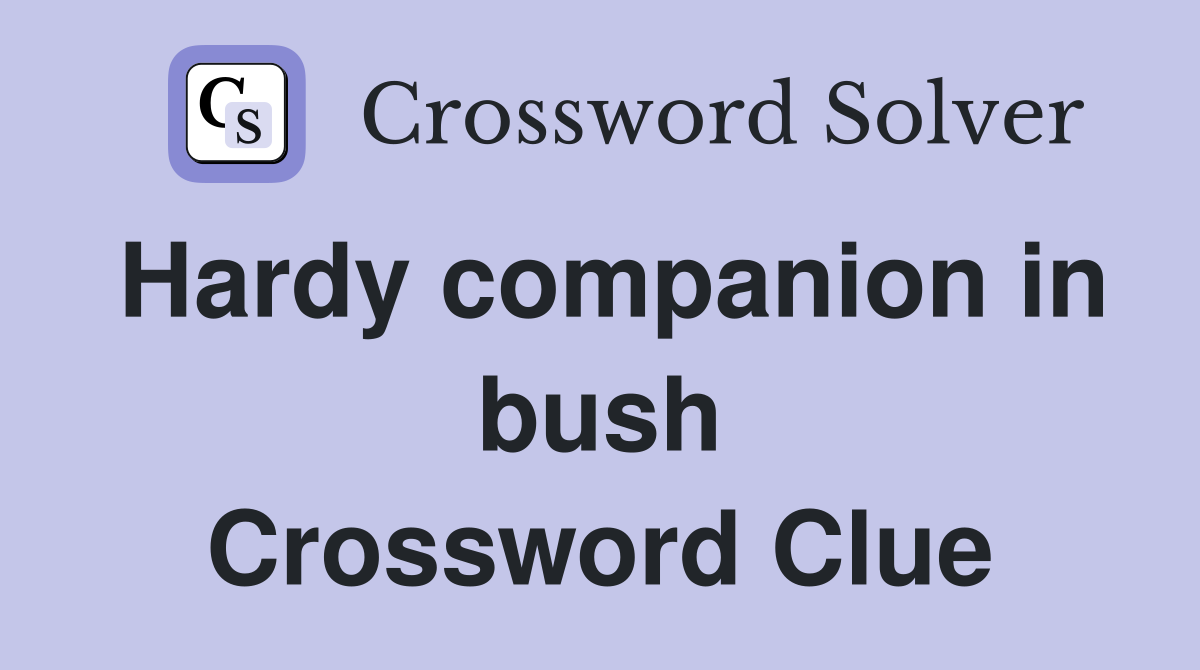 Hardy companion in bush Crossword Clue
