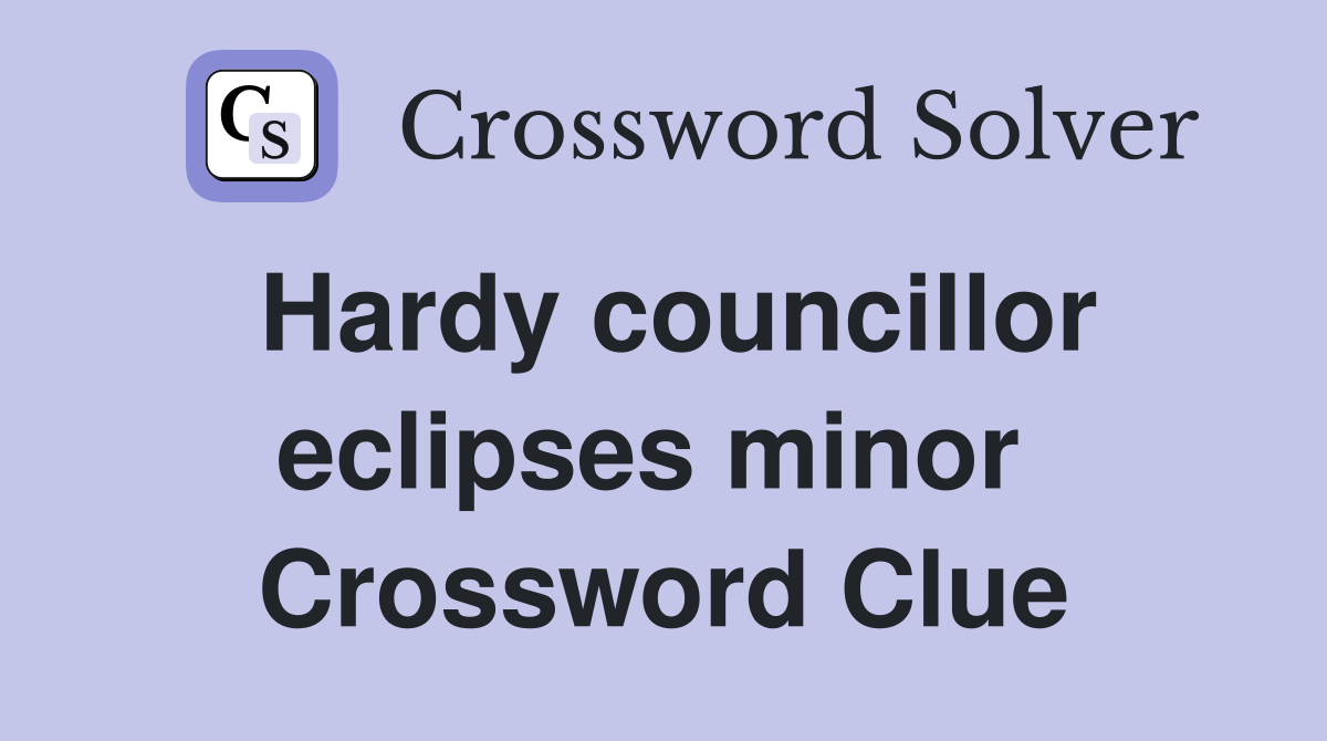 Hardy councillor eclipses minor  Crossword Clue