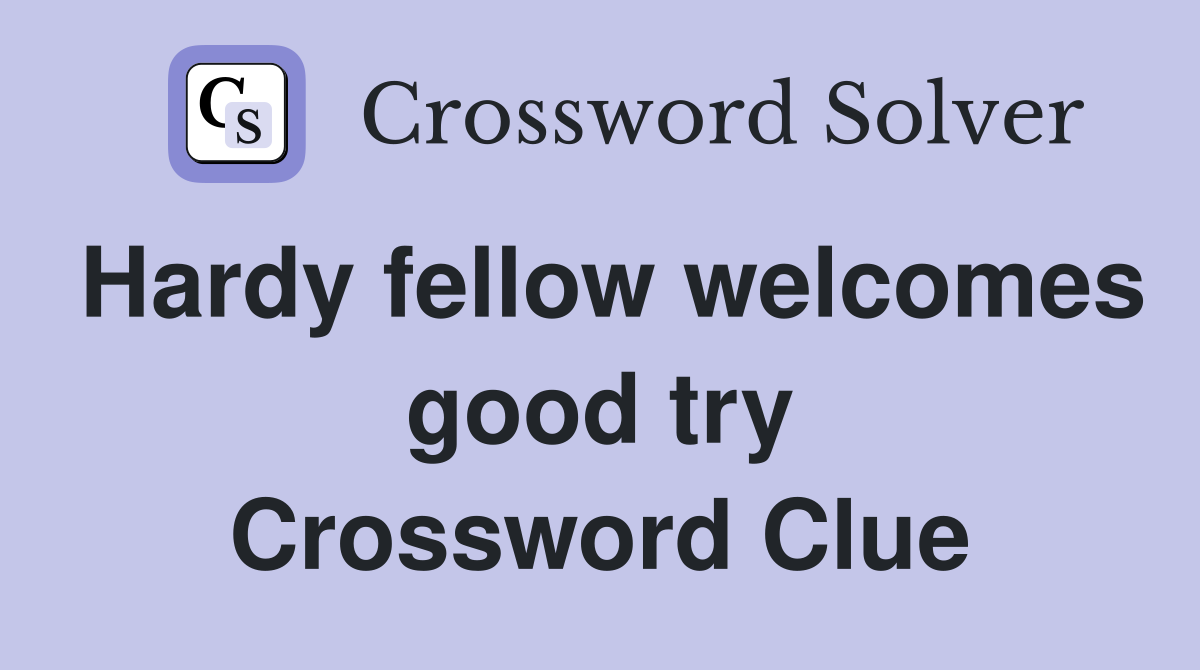 Hardy fellow welcomes good try Crossword Clue